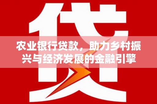邵武农业银行贷款，助力乡村振兴与经济发展的金融引擎