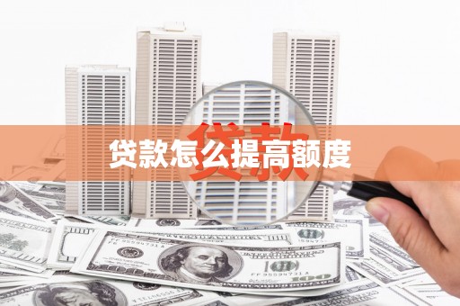 邵武贷款怎么提高额度