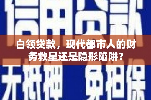 邵武白领贷款，现代都市人的财务救星还是隐形陷阱？