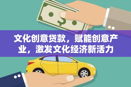 邵武文化创意贷款，赋能创意产业，激发文化经济新活力