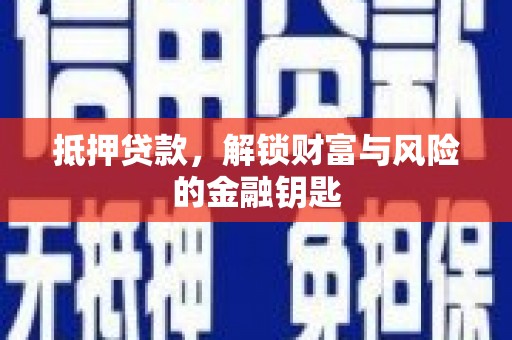 邵武抵押贷款，解锁财富与风险的金融钥匙
