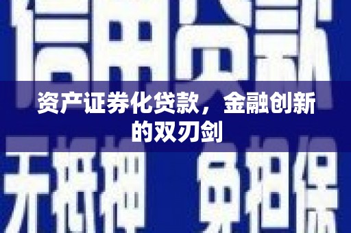 邵武资产证券化贷款，金融创新的双刃剑