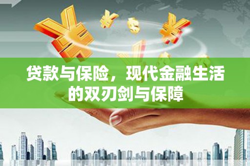 邵武贷款与保险，现代金融生活的双刃剑与保障