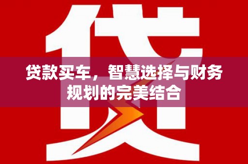 邵武贷款买车，智慧选择与财务规划的完美结合