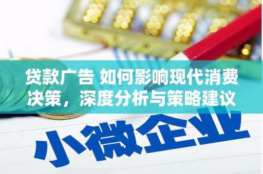 邵武贷款广告 如何影响现代消费决策，深度分析与策略建议