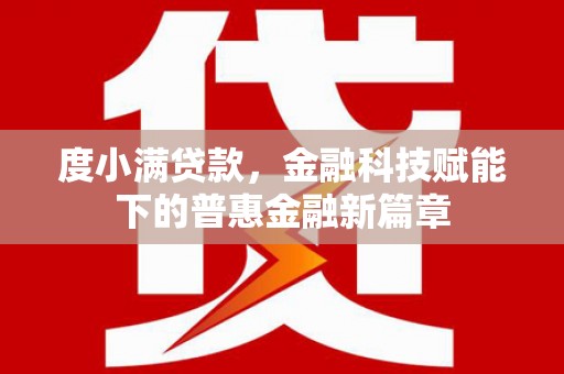 邵武度小满贷款，金融科技赋能下的普惠金融新篇章