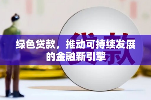 邵武绿色贷款，推动可持续发展的金融新引擎