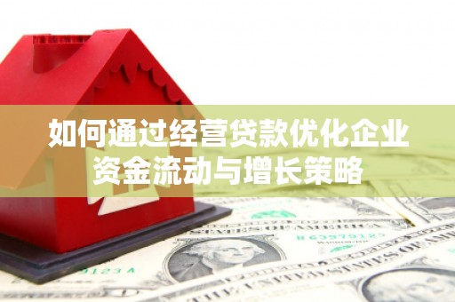 邵武如何通过经营贷款优化企业资金流动与增长策略