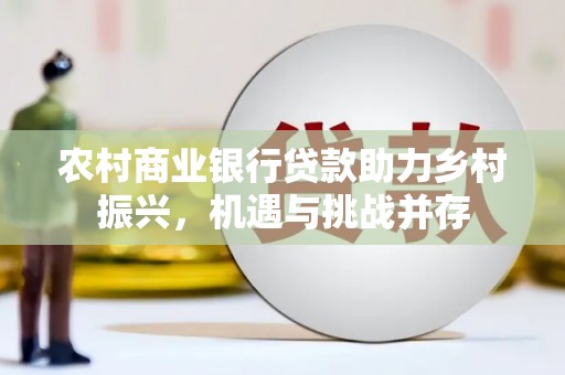 邵武农村商业银行贷款助力乡村振兴，机遇与挑战并存