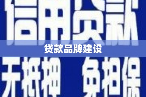 邵武贷款品牌建设
