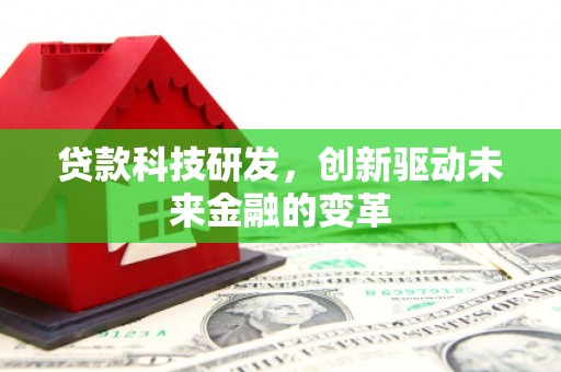 邵武贷款科技研发，创新驱动未来金融的变革