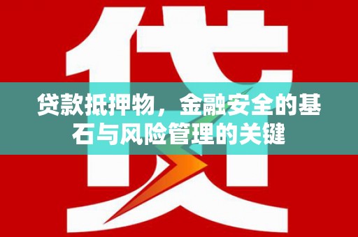 邵武贷款抵押物，金融安全的基石与风险管理的关键