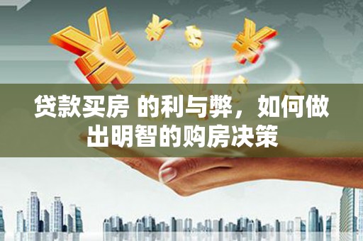 邵武贷款买房 的利与弊，如何做出明智的购房决策