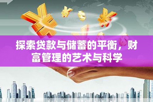 邵武探索贷款与储蓄的平衡，财富管理的艺术与科学