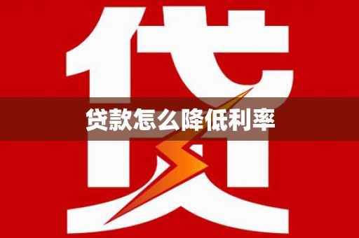 邵武贷款怎么降低利率