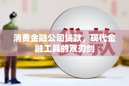 邵武消费金融公司贷款，现代金融工具的双刃剑