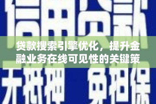 邵武贷款搜索引擎优化，提升金融业务在线可见性的关键策略