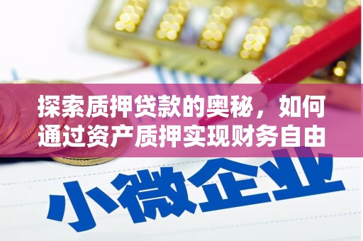 邵武探索质押贷款的奥秘，如何通过资产质押实现财务自由
