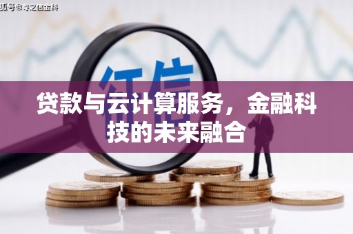 邵武贷款与云计算服务，金融科技的未来融合