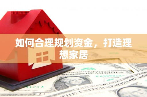 邵武如何合理规划资金，打造理想家居