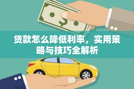 邵武贷款怎么降低利率，实用策略与技巧全解析