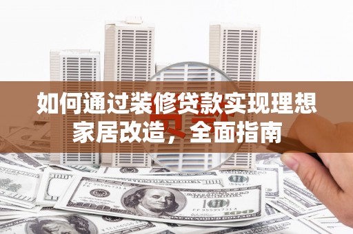 邵武如何通过装修贷款实现理想家居改造，全面指南