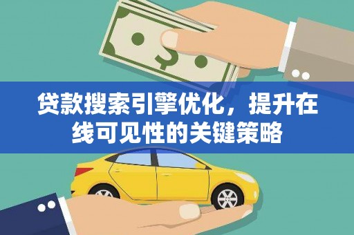 邵武贷款搜索引擎优化，提升在线可见性的关键策略