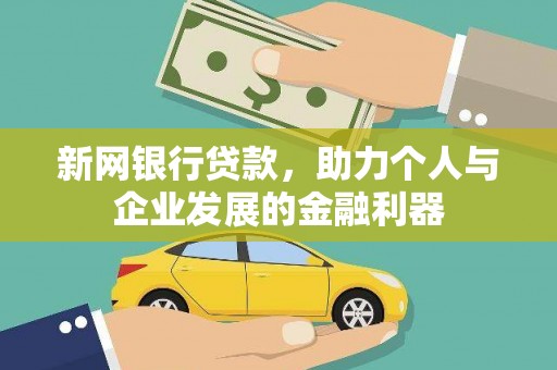 邵武新网银行贷款，助力个人与企业发展的金融利器