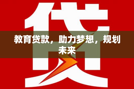 邵武教育贷款，助力梦想，规划未来