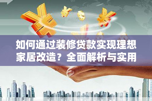 邵武如何通过装修贷款实现理想家居改造？全面解析与实用指南