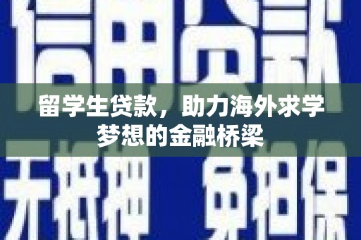 邵武留学生贷款，助力海外求学梦想的金融桥梁