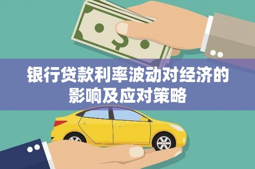邵武银行贷款利率波动对经济的影响及应对策略