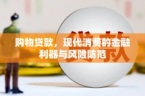 邵武购物贷款，现代消费的金融利器与风险防范