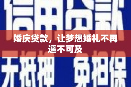 邵武婚庆贷款，让梦想婚礼不再遥不可及