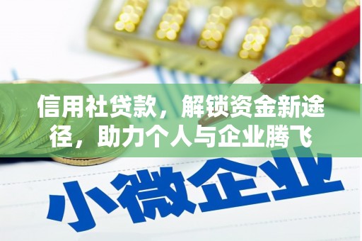 邵武信用社贷款，解锁资金新途径，助力个人与企业腾飞
