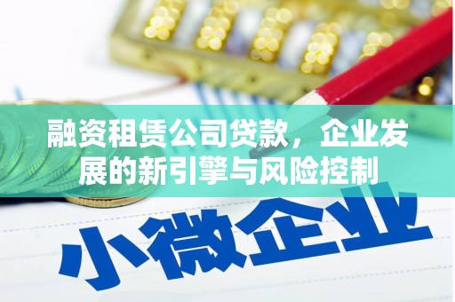 邵武融资租赁公司贷款，企业发展的新引擎与风险控制