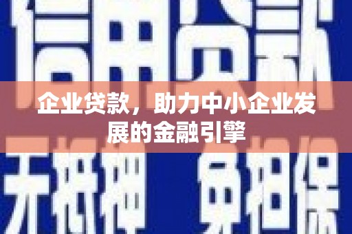 邵武企业贷款，助力中小企业发展的金融引擎