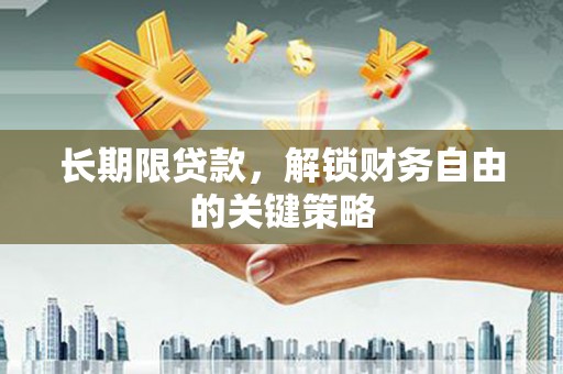 邵武长期限贷款，解锁财务自由的关键策略