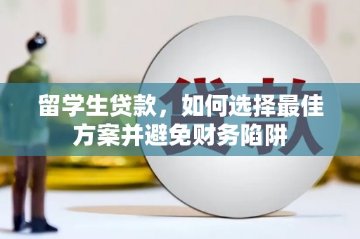 邵武留学生贷款，如何选择最佳方案并避免财务陷阱