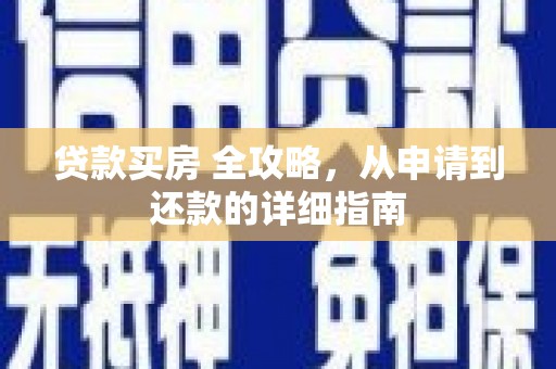 邵武贷款买房 全攻略，从申请到还款的详细指南