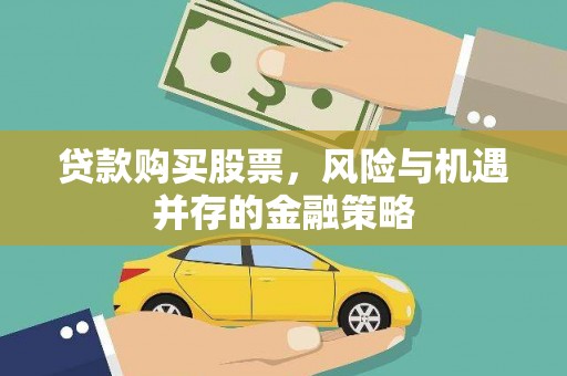 邵武贷款购买股票，风险与机遇并存的金融策略
