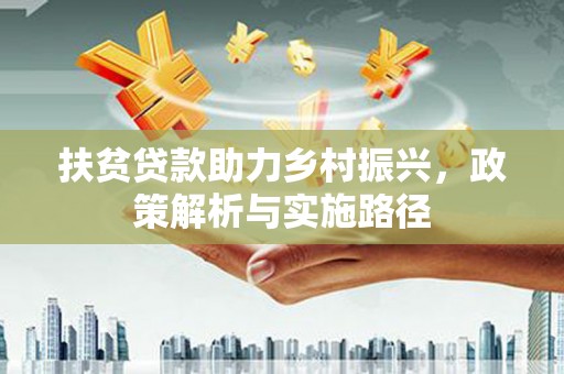 邵武扶贫贷款助力乡村振兴，政策解析与实施路径
