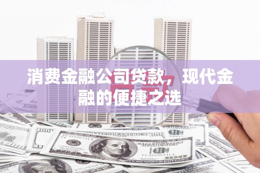 邵武消费金融公司贷款，现代金融的便捷之选