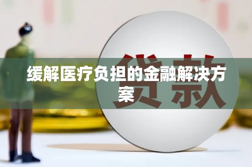 邵武缓解医疗负担的金融解决方案