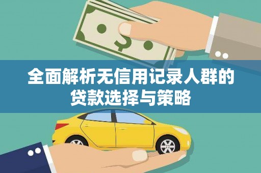 邵武全面解析无信用记录人群的贷款选择与策略