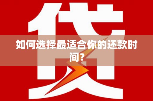 邵武如何选择最适合你的还款时间？